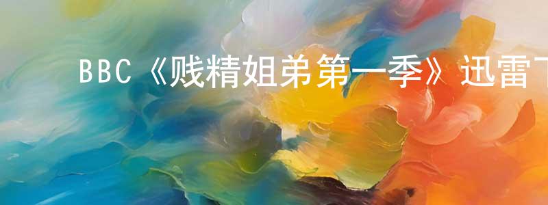 影视迷程倩影的个人博客,BBC《贱精姐弟第一季》迅雷下载/在线观看/百度云-都市/情感-美剧天堂